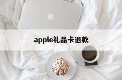 apple礼品卡退款(app store礼品卡买错)