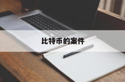 比特币的案件(比特币的案件归公安局哪个部门管辖)