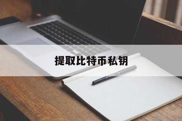 提取比特币私钥(比特币有密钥怎么提取)